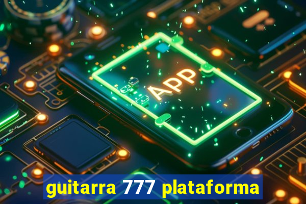 guitarra 777 plataforma